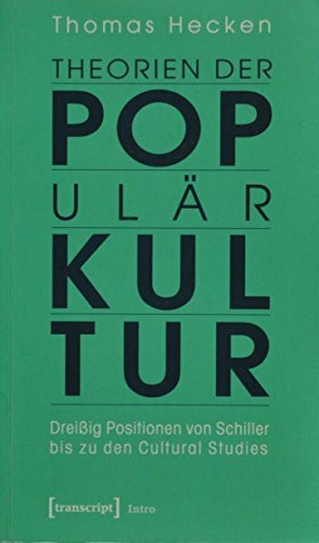 Theorien der Populärkultur: Dreißig Positionen von Schiller bis zu den Cultural Studies (Kultu...