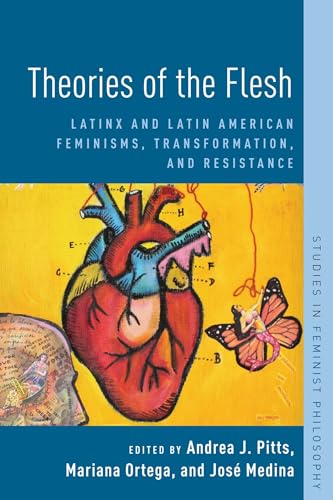 Theories of the Flesh: Latinx and Latin American Feminisms, Transformation, and Resistance (Studies in Feminist Philosophy)