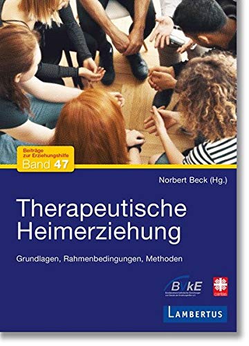 Therapeutische Heimerziehung: Grundlagen, Rahmenbedingungen, Methoden (Beiträge zur Erziehungshilfe)