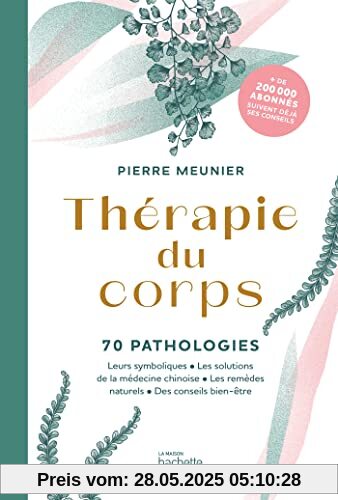 Thérapie du corps: 70 pathologies - Leurs symboliques, les solutions de la médecine chinoise, les remèdes naturels