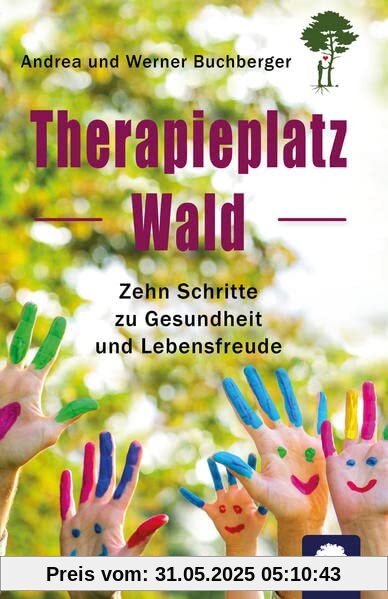Therapieplatz Wald: Zehn Schritte zu Gesundheit und Lebensfreude