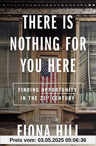 There Is Nothing for You Here: Opportunity in an Age of Decline There Is Nothing for You Here: Opportunity in an Age of Decline