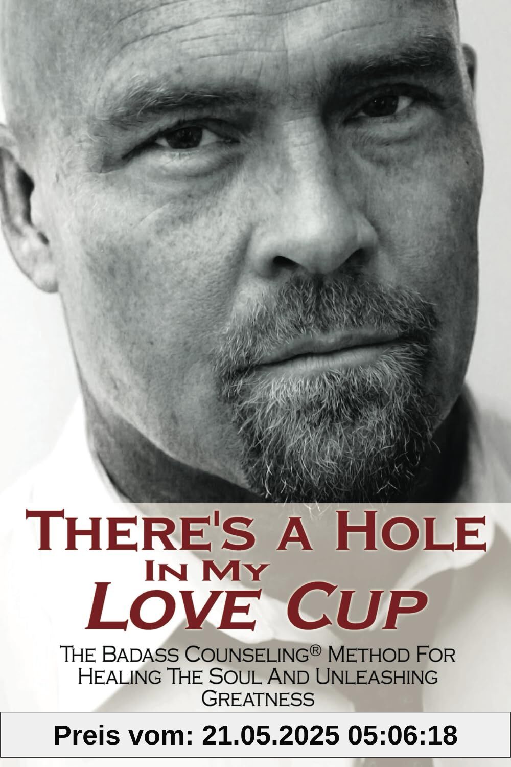 There's A Hole In My Love Cup: The Badass Counseling® Method For Healing The Soul And Unleashing Greatness