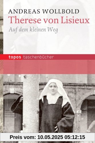 Therese von Lisieux: Auf dem kleinen Weg Therese von Lisieux: Auf dem kleinen Weg