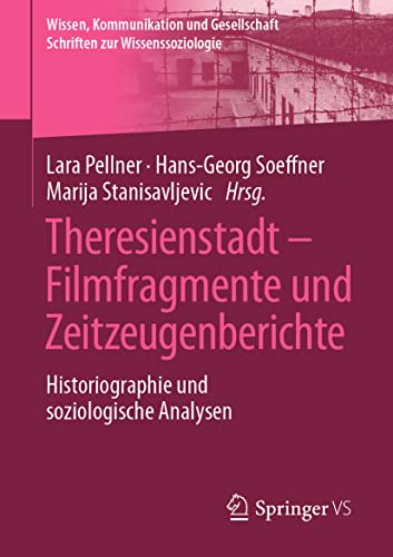 Theresienstadt – Filmfragmente und Zeitzeugenberichte: Historiographie und soziologische Analysen (Wissen, Kommunikation und Gesellschaft)