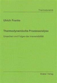 Thermodynamische Prozessanalyse: Ursachen und Folgen der Irreversibilität (Berichte aus der Th...