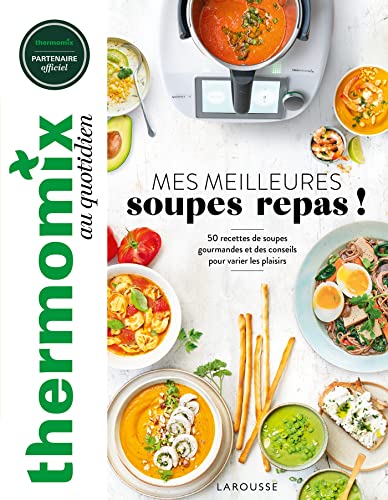 Thermomix : Mes meilleures soupes repas: 50 recettes de soupes gourmandes et des conseils pour varier les plaisirs von LAROUSSE