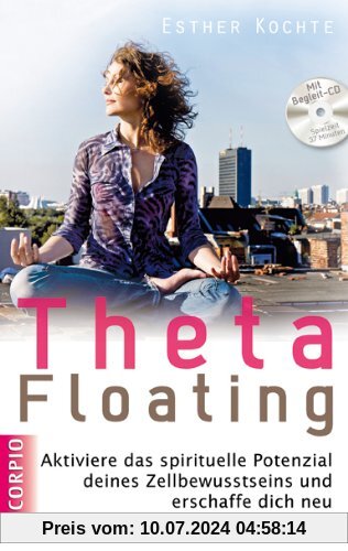 Theta Floating: Aktiviere das spirituelle Potenzial deines Zellbewusstseins und erschaffe dich neu + CD (Einführung und Übungen)