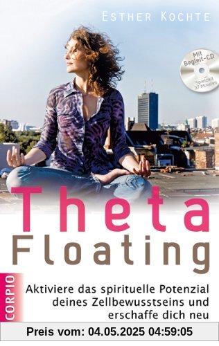 Theta Floating: Aktiviere das spirituelle Potenzial deines Zellbewusstseins und erschaffe dich neu + CD (Einführung und Übungen)