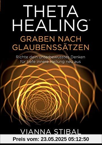 ThetaHealing Graben nach Glaubenssätzen: Richte dein unterbewusstes Denken für tiefe innere Heilung neu aus