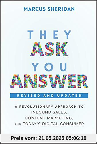 They Ask, You Answer: A Revolutionary Approach to Inbound Sales, Content Marketing, and Today's Digital Consumer They Ask, You Answer: A Revolutionary Approach to Inbound Sales, Content Marketing, and Today's Digital Consumer