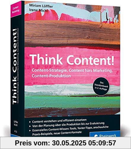 Think Content!: Content-Strategie, Content fürs Marketing, Content-Produktion. Das Standardwerk im Online-Marketing, rundum aktualisiert