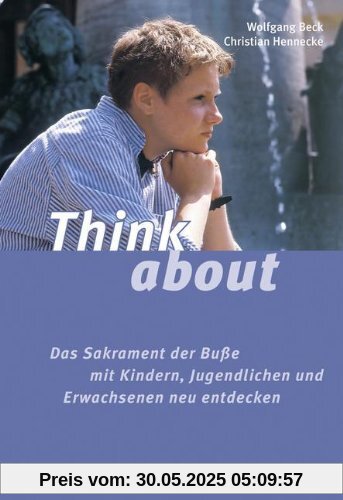 Think about: Das Sakrament der Buße mit Kindern, Jugendlichen und Erwachsenen neu entdecken