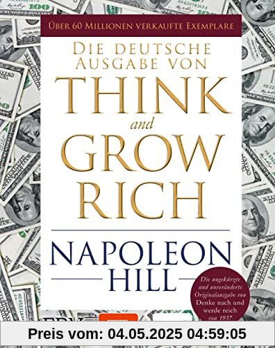 Think and Grow Rich – Deutsche Ausgabe: Die ungekürzte und unveränderte Originalausgabe von Denke nach und werde reich von 1937. Limitierte Sonderausgabe mit Goldschnitt