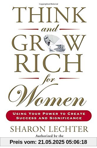 Think and Grow Rich for Women: Using Your Power to Create Success and Significance