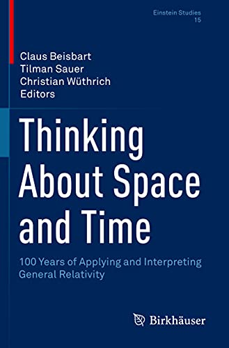 Thinking About Space and Time: 100 Years of Applying and Interpreting General Relativity (Einstein Studies, Band 15) von Birkhäuser