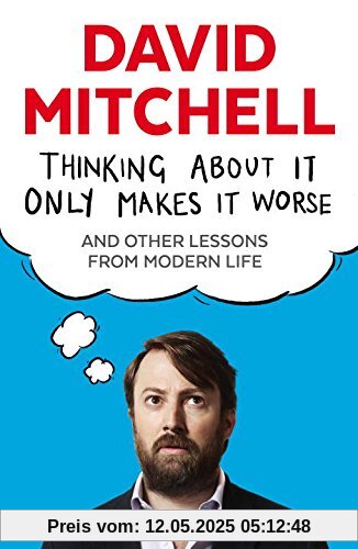 Thinking About it Only Makes it Worse: And Other Lessons from Modern Life