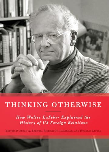 Thinking Otherwise: How Walter Lafeber Explained the History of Us Foreign Relations Thinking Otherwise: How Walter Lafeber Explained the History of Us Foreign Relations von Cornell University Press