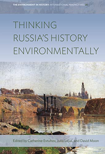 Thinking Russia's History Environmentally (Environment in History: International Perspectives, 25)