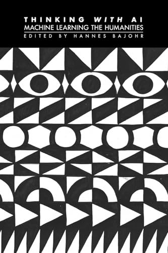 Thinking with AI: Machine Learning the Humanities (Technographies) von Open Humanities Press