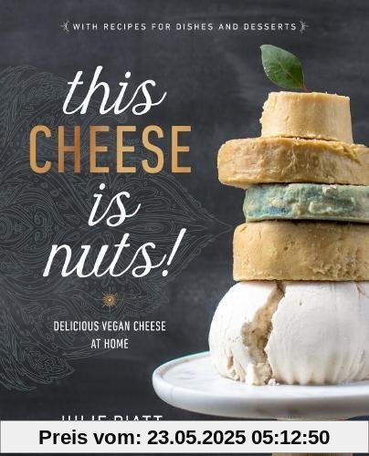 This Cheese is Nuts!: Delicious Vegan Cheese at Home This Cheese is Nuts!: Delicious Vegan Cheese at Home