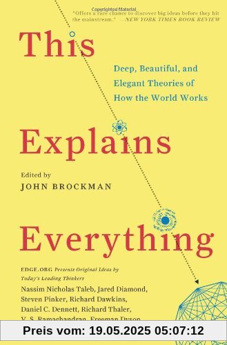 This Explains Everything: Deep, Beautiful, and Elegant Theories of How the World Works This Explains Everything: Deep, Beautiful, and Elegant Theories of How the World Works