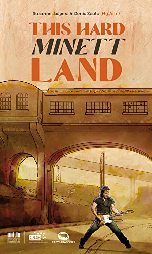 This Hard Minett Land: Texte über Luxemburgs Süden, inspiriert von Bruce-Springsteen-Songs von capybarabooks