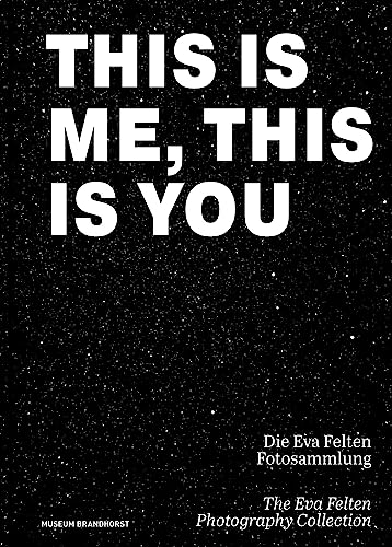 This Is Me, This Is You. Die Eva Felten Fotosammlung/The Eva Felten Photography Collection: The Eva Felten Photography Collection / Die Eva Felten Fotosammlung von Deutscher Kunstverlag (DKV)