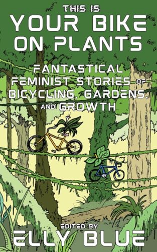 This Is Your Bike on Plants: Fantastical Feminist Stories of Bicycling, Gardens, and Growth (Bikes in Space) von Microcosm Publishing
