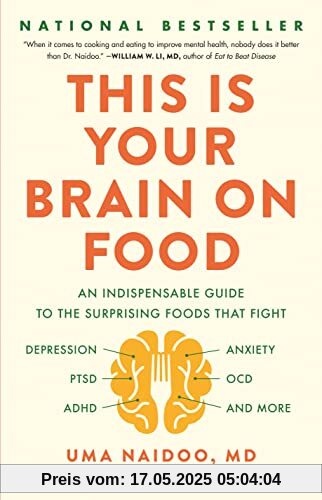 This Is Your Brain on Food: An Indispensable Guide to the Surprising Foods that Fight Depression, Anxiety, PTSD, OCD, ADHD, and More