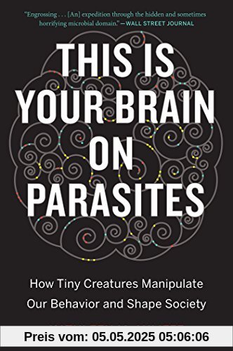 This Is Your Brain on Parasites: How Tiny Creatures Manipulate Our Behavior and Shape Society