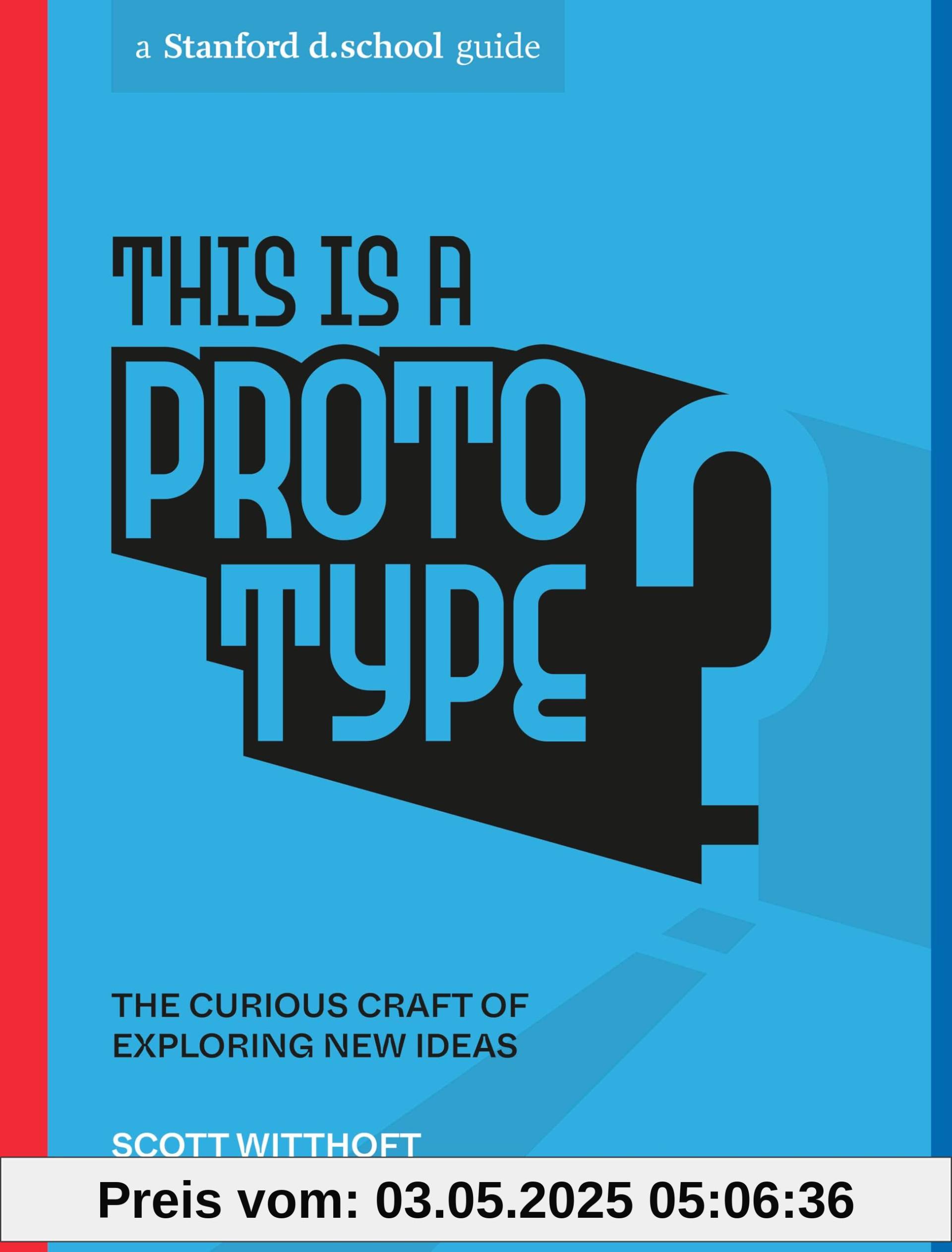 This Is a Prototype: The Curious Craft of Exploring New Ideas (Stanford d.school Library)