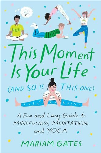 This Moment Is Your Life (and So Is This One): A Fun and Easy Guide to Mindfulness, Meditation...