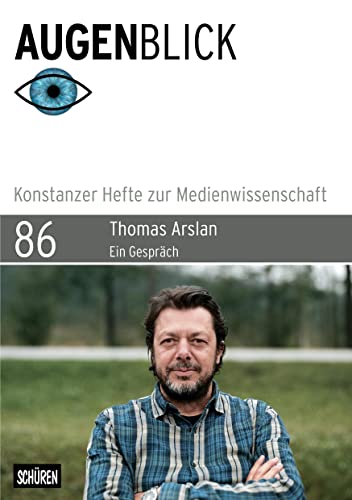 Thomas Arslan: «Von den Figuren her denken»: Ein Gespräch (Augenblick – Konstanzer Hefte zur Medienwissenschaft) von Schüren Verlag GmbH