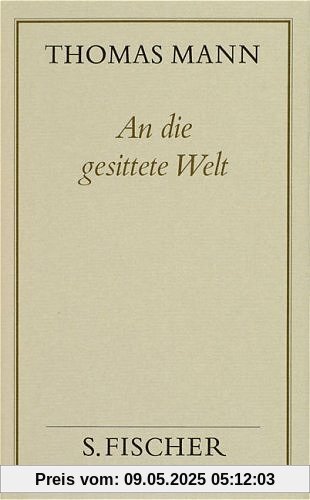 Thomas Mann, Gesammelte Werke in Einzelbänden. Frankfurter Ausgabe: An die gesittete Welt: Politische Schriften und Reden im Exil: Bd. 18 Thomas Mann, Gesammelte Werke in Einzelbänden. Frankfurter Ausgabe: An die gesittete Welt: Politische Schriften und Reden im Exil: Bd. 18