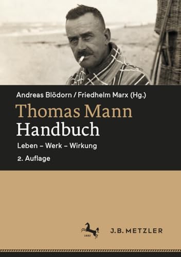 Thomas Mann-Handbuch: Leben – Werk – Wirkung Thomas Mann-Handbuch: Leben – Werk – Wirkung von J.B. Metzler