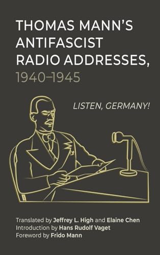Thomas Mann’s Antifascist Radio Addresses, 1940–1945: Listen, Germany! (Studies in German Literature Linguistics and Culture, 253) von Camden House Inc