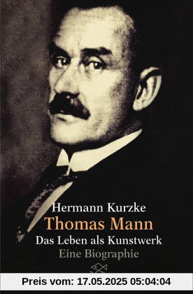 Thomas Mann: Das Leben als Kunstwerk: Das Leben als Kunstwerk. Eine Biographie