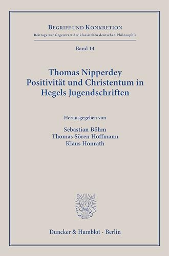 Thomas Nipperdey. Positivität und Christentum in Hegels Jugendschriften (Begriff und Konkretion)