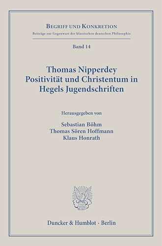 Thomas Nipperdey. Positivität und Christentum in Hegels Jugendschriften (Begriff und Konkretion)