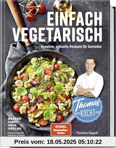Thomas kocht einfach vegetarisch: Kreative, schnelle Rezepte für Genießer Thomas kocht einfach vegetarisch: Kreative, schnelle Rezepte für Genießer