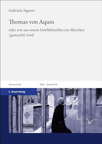 Thomas von Aquin: oder wie aus einem Intellektuellen ein Mystiker (gemacht) wird (Zeitschrift für deutsches Altertum und deutsche Literatur, Beihefte) von S. Hirzel Verlag GmbH