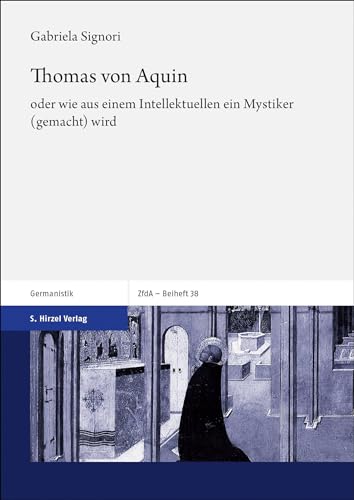 Thomas von Aquin: oder wie aus einem Intellektuellen ein Mystiker (gemacht) wird (Zeitschrift für deutsches Altertum und deutsche Literatur, Beihefte) von Hirzel Verlag