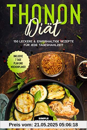 Thonon Diät: 150 leckere & eiweißhaltige Rezepte für jede Tagesmahlzeit - Inklusive 7 Tage Plan und Wochenplaner Thonon Diät: 150 leckere & eiweißhaltige Rezepte für jede Tagesmahlzeit - Inklusive 7 Tage Plan und Wochenplaner