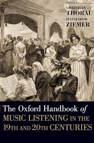 The Oxford Handbook of Music Listening in the 19th and 20th Centuries: In the 19th and 20th Centuries (Hardback (Oxford Handbooks)