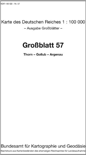 Thorn - Gollub - Argenau: Karte des Deutschen Reiches 1:100.000 Großblatt 57 (Karte des Deutschen Reiches. Grossblätter: 1:100000. Nachdruck aus ... ehemaligen Reichsamtes für Landesaufnahme) von Bundesamt f. Kartographie u. Geodäsie