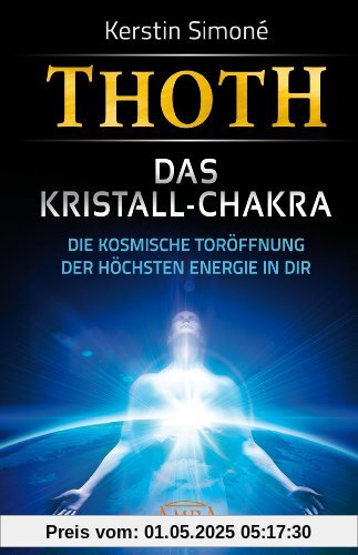 Thoth: Das Kristall-Chakra. Die kosmische Toröffnung der höchsten Energie in dir