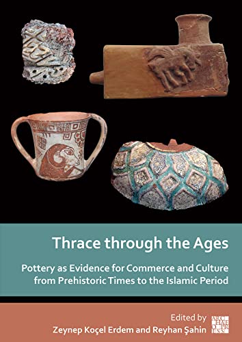 Thrace Through the Ages: Pottery As Evidence for Commerce and Culture from Prehistoric Times to the Islamic Period