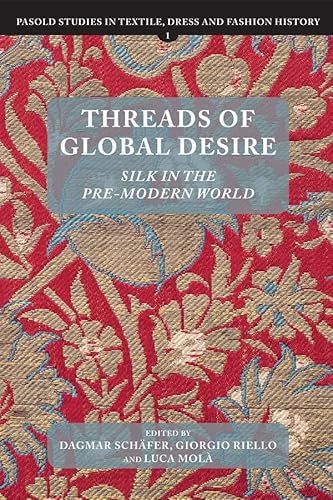 Threads of Global Desire - Silk in the Pre-Modern World (Pasold Studies in Textile, Dress and Fashion History, 1, Band 1)