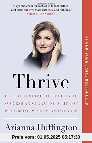 Thrive: The Third Metric to Redefining Success and Creating a Life of Well-Being, Wisdom, and Wonder